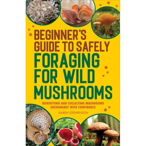 Beginner's Guide to Safely Foraging for Wild Mushrooms: Identifying and Collecting Mushrooms Sustainably with Confidence - Paperback