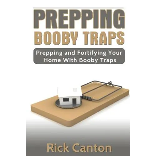 Prepping: Booby Traps Prepping And Fortifying Your Home With Booby Traps