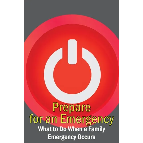 Prepare for an Emergency: What to Do When a Family Emergency Occurs - Paperback