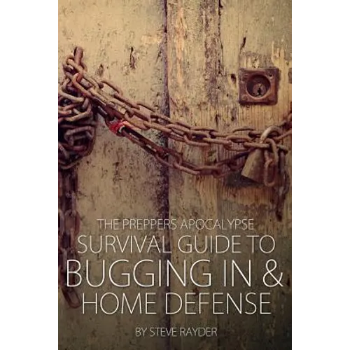 The Preppers Apocalypse Survival Guide to Bugging In & Home Defense