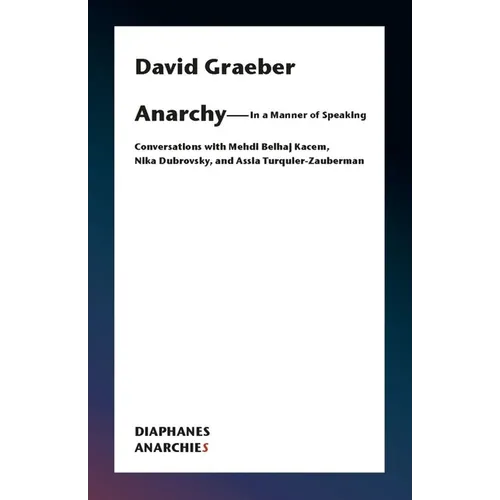 Anarchy--In a Manner of Speaking: Conversations with Mehdi Belhaj Kacem, Nika Dubrovsky, and Assia Turquier-Zauberman
