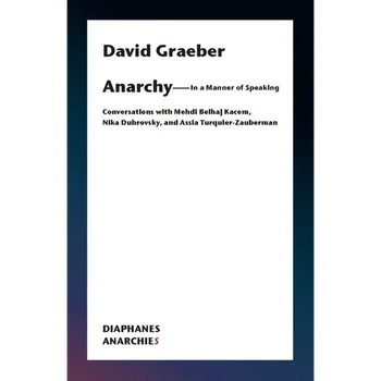 Anarchy--In a Manner of Speaking: Conversations with Mehdi Belhaj Kacem, Nika Dubrovsky, and Assia Turquier-Zauberman