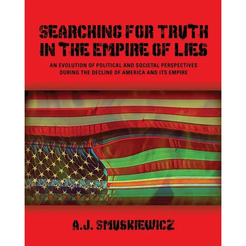Searching for Truth in the Empire of Lies: An Evolution of Political and Societal Perspectives During the Decline of America and its Empire