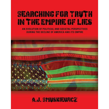 Searching for Truth in the Empire of Lies: An Evolution of Political and Societal Perspectives During the Decline of America and its Empire