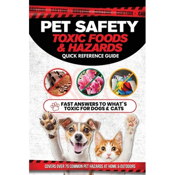 Pet Safety Toxic Foods & Hazards Quick Reference Guide: Fast answers to what's toxic for dogs and cats - Covers over 75 common pet hazards at home and