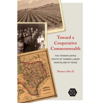 Toward a Cooperative Commonwealth: The Transplanted Roots of Farmer-Labor Radicalism in Texas