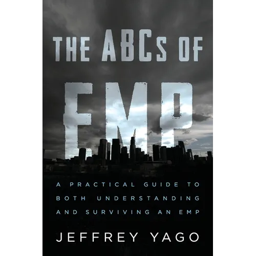 The ABCs of EMP: A Practical Guide to Both Understanding and Surviving an EMP