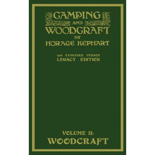 Camping And Woodcraft Volume 2 - The Expanded 1916 Version (Legacy Edition): The Deluxe Masterpiece On Outdoors Living And Wilderness Travel