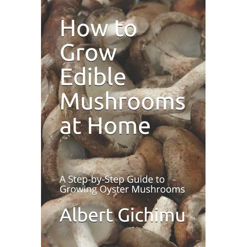 How to Grow Edible Mushrooms at Home: A Step-by-Step Guide to Growing Oyster Mushrooms