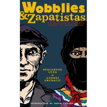 Wobblies and Zapatistas: Conversations on Anarchism, Marxism, and Radical History