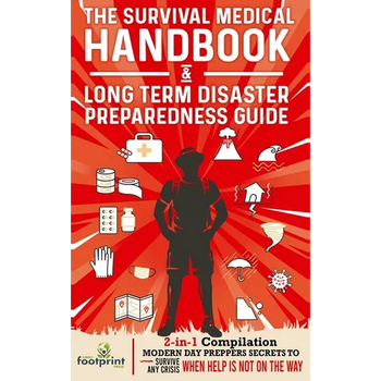 The Survival Medical Handbook & Long Term Disaster Preparedness Guide: 2-in-1 Compilation Modern Day Preppers Secrets to Survive Any Crisis When Help
