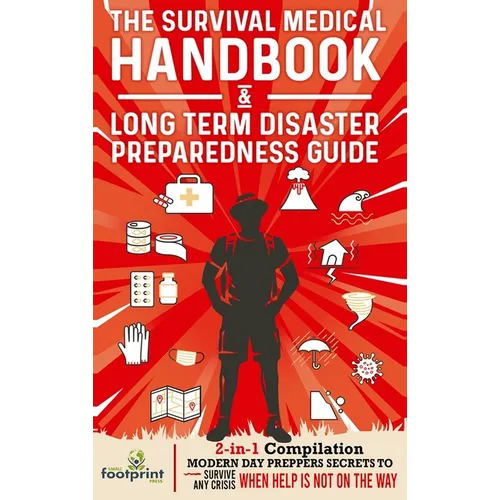 The Survival Medical Handbook & Long Term Disaster Preparedness Guide: 2-in-1 Compilation Modern Day Preppers Secrets to Survive Any Crisis When Help - Hardcover