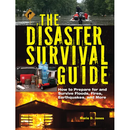 The Disaster Survival Guide: How to Prepare for and Survive Floods, Fires, Earthquakes and More