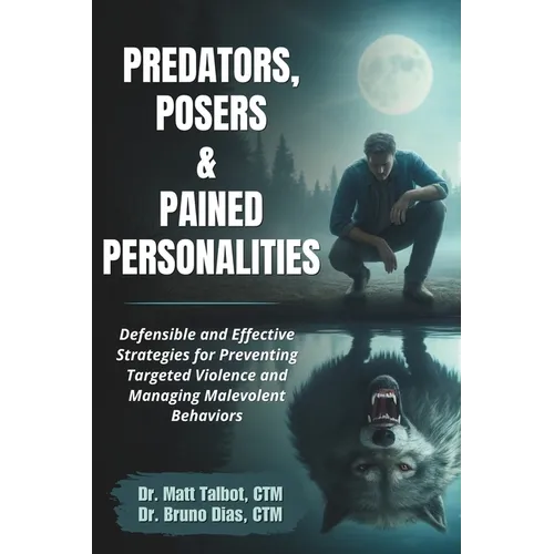 Predators, Posers, and Pained Personalities: Defensible and Effective Strategies to Prevent Targeted Violence and Manage Malevolent Behaviors