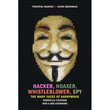 Hacker, Hoaxer, Whistleblower, Spy: The Many Faces of Anonymous