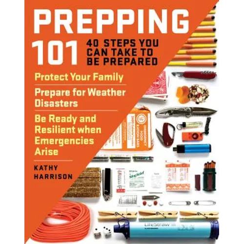 Prepping 101: 40 Steps You Can Take to Be Prepared: Protect Your Family, Prepare for Weather Disasters, and Be Ready and Resilient When Emergencies Ar