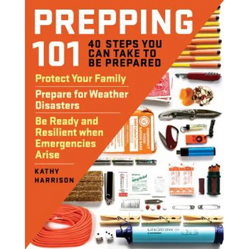Prepping 101: 40 Steps You Can Take to Be Prepared: Protect Your Family, Prepare for Weather Disasters, and Be Ready and Resilient When Emergencies Ar