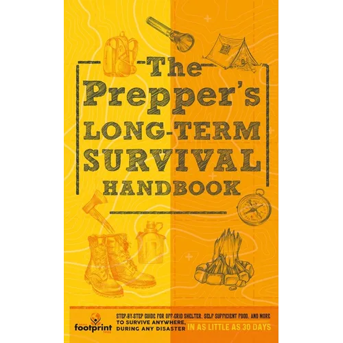 The Prepper's Long Term Survival Handbook: Step-By-Step Guide for Off-Grid Shelter, Self Sufficient Food, and More To Survive Anywhere, During ANY Dis