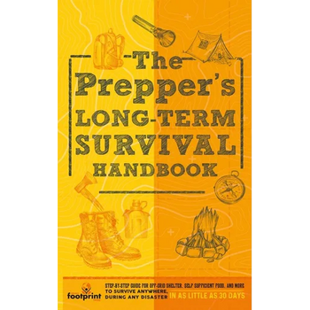 The Prepper's Long Term Survival Handbook: Step-By-Step Guide for Off-Grid Shelter, Self Sufficient Food, and More To Survive Anywhere, During ANY Dis