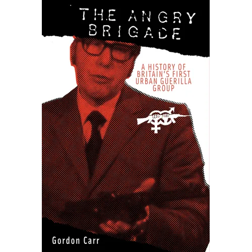 Angry Brigade: A History of Britain's First Urban Guerilla Group