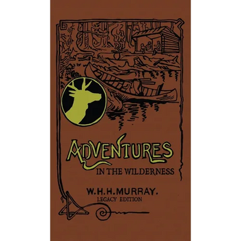 Adventures In The Wilderness (Legacy Edition): The Classic First Book On American Camp Life And Recreational Travel In The Adirondacks