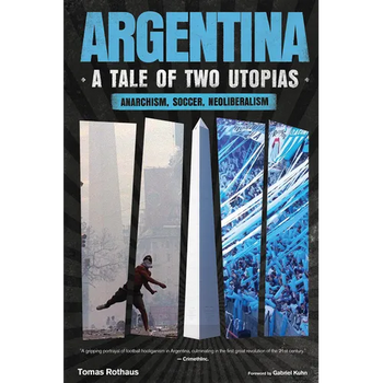 Argentina, a Tale of Two Utopias: Anarchism, Soccer, Neoliberalism