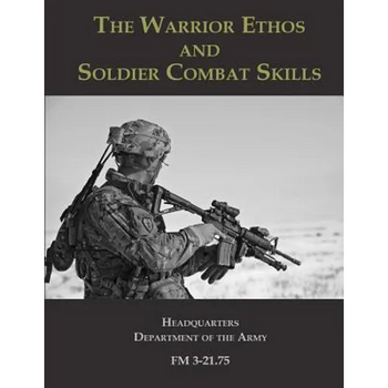The Warrior Ethos and Soldier Combat Skills: FM 3-21.75