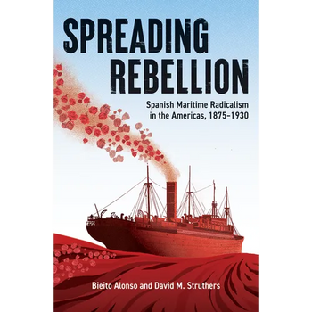 Spreading Rebellion: Spanish Maritime Radicalism in the Americas, 1875-1930