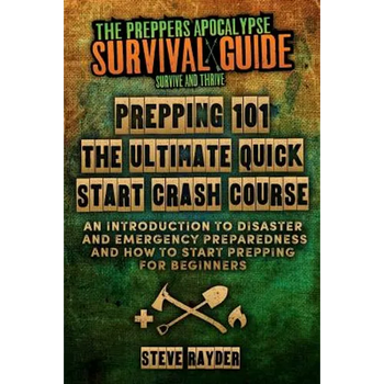 Prepping 101 The Ultimate Quick Start Crash Course: An Introduction to Disaster and Emergency Preparedness and How to Start Prepping for Beginners