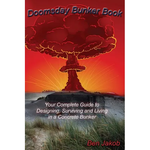 Doomsday Bunker Book: Your Complete Guide to Designing, Surviving and Living in a Concrete Bunker