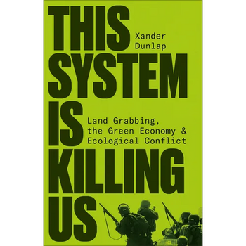 This System Is Killing Us: Land Grabbing, the Green Economy and Ecological Conflict