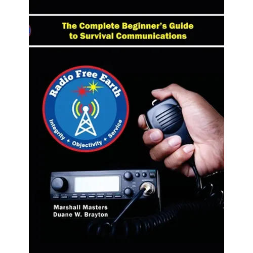 Radio Free Earth: The Complete Beginner's Guide to Survival Communications (Paperback)