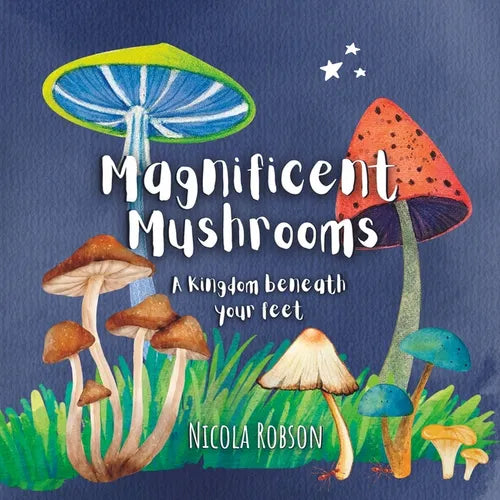 Magnificent Mushrooms: A kingdom beneath your feet