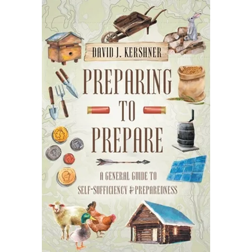 Preparing to Prepare: A General Guide to Self-Sufficiency and Preparedness