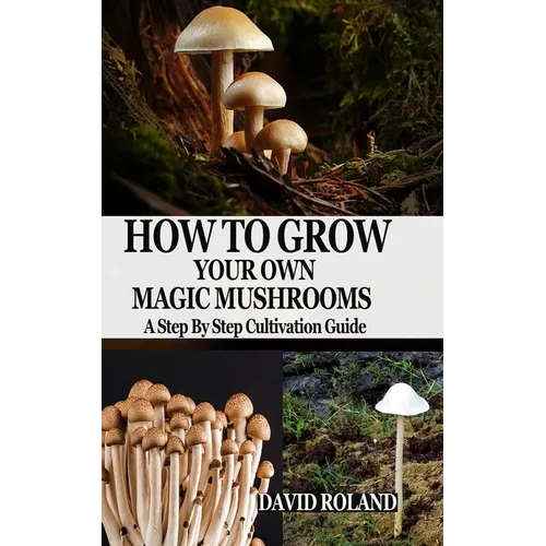 How to Grow Your Own Magic Mushrooms: A Step By Step Cultivation Guide