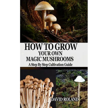 How to Grow Your Own Magic Mushrooms: A Step By Step Cultivation Guide
