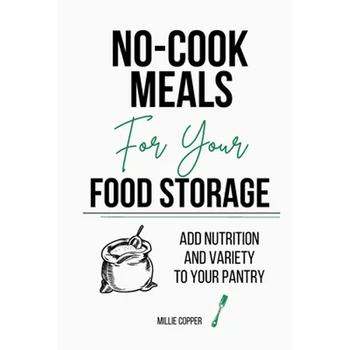 No-Cook Meals for Your Food Storage: Add Nutrition and Variety to Your Pantry