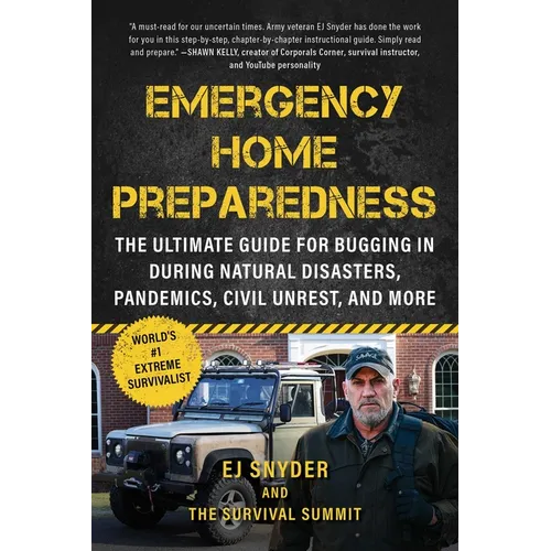 Emergency Home Preparedness: The Ultimate Guide for Bugging in During Natural Disasters, Pandemics, Civil Unrest, and More