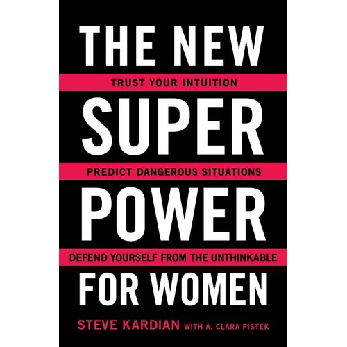 The New Superpower for Women: Trust Your Intuition, Predict Dangerous Situations, and Defend Yourself from the Unthinkable