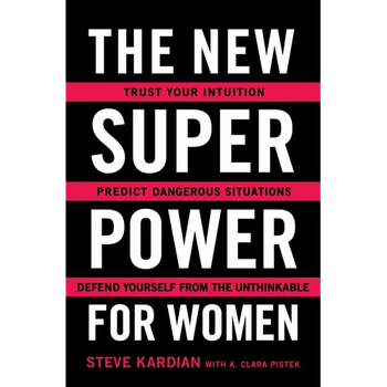 The New Superpower for Women: Trust Your Intuition, Predict Dangerous Situations, and Defend Yourself from the Unthinkable