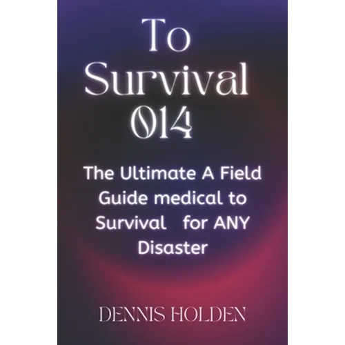 To Survival 014: The Ultimate A Field Easy Guide medical to Survival for ANY Disaster