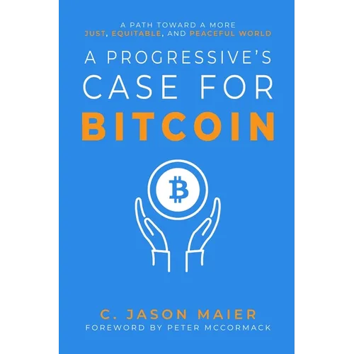 A Progressive's Case for Bitcoin: A Path Toward a More Just, Equitable, and Peaceful World