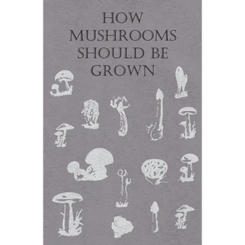 How Mushrooms Should Be Grown