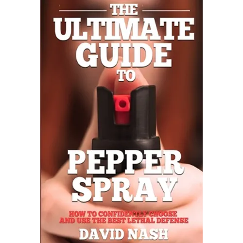 The Ultimate Guide to Pepper Spray: How to Confidently Choose and Use the Best Less Lethal Defense