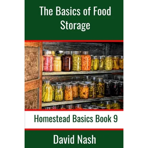 The Basics of Food Storage: How to Build an Emergency Food Storage Supply as well as Tips to Store, Dry, Package, and Freeze Your Own Foods