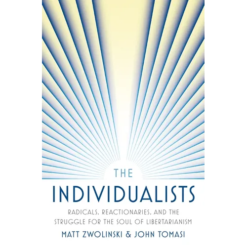 The Individualists: Radicals, Reactionaries, and the Struggle for the Soul of Libertarianism