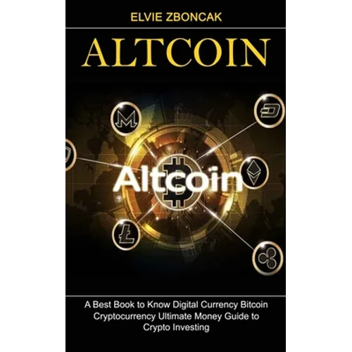 Altcoin: A Best Book to Know Digital Currency Bitcoin (Cryptocurrency Ultimate Money Guide to Crypto Investing)