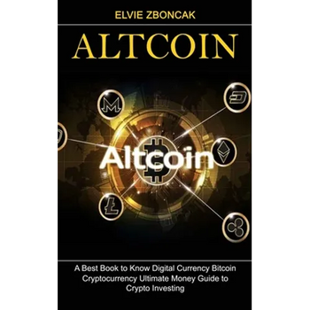 Altcoin: A Best Book to Know Digital Currency Bitcoin (Cryptocurrency Ultimate Money Guide to Crypto Investing)