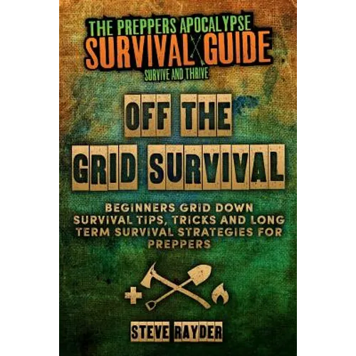 Off The Grid Survival: Beginners Grid Down Survival Tips, Tricks and Long Term Survival Strategies for Preppers