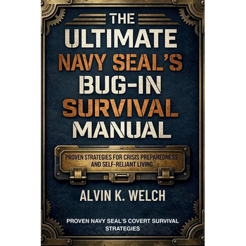 Ultimate Navy Seal's Bug-in Survival Manual: Proven Strategies for Crisis Preparedness and Self-Reliant Living